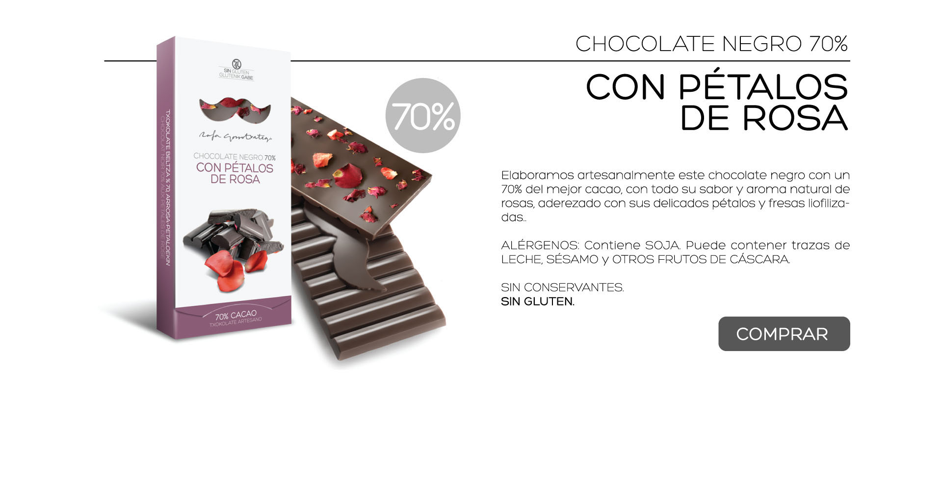 Elaboramos artesanalmente este chocolate negro con un 70% del mejor cacao, con todo su sabor y aroma natural de rosas, aderezado con sus delicados ptalos y fresas liofilizadas..

ALRGENOS: Contiene SOJA. Puede contener trazas de LECHE, SSAMO y OTROS FRUTOS DE CSCARA.
 
SIN CONSERVANTES.
SIN GLUTEN. 